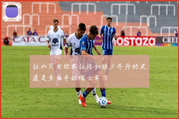 拉加贝尔称弗拉格如缺少乔丹的皮蓬是多面手的瑞士军刀