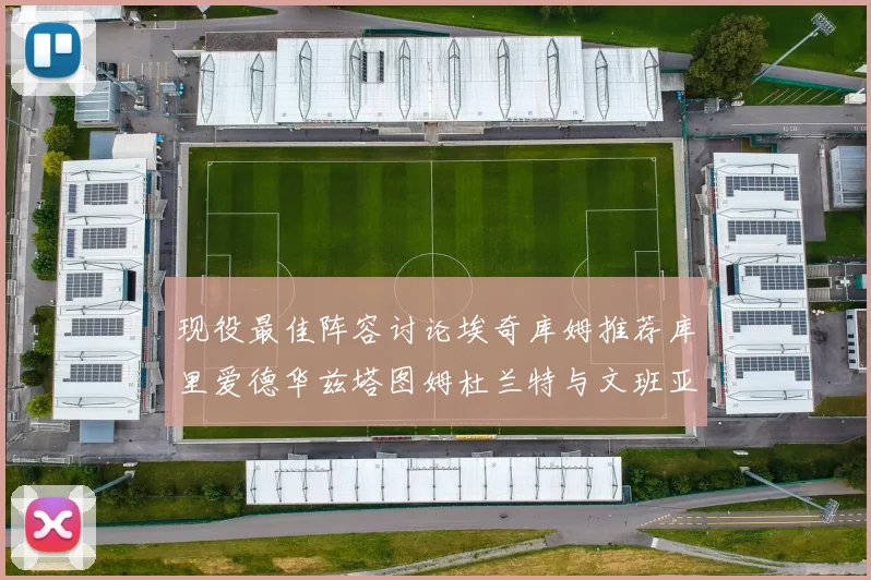 现役最佳阵容讨论埃奇库姆推荐库里爱德华兹塔图姆杜兰特与文班亚马