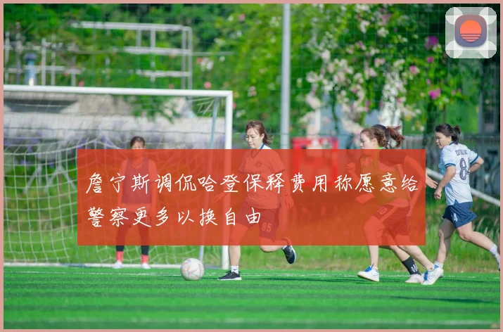 詹宁斯调侃哈登保释费用称愿意给警察更多以换自由