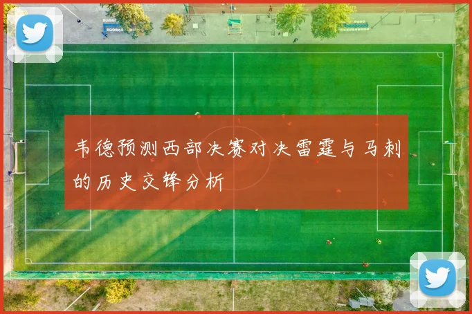 韦德预测西部决赛对决雷霆与马刺的历史交锋分析